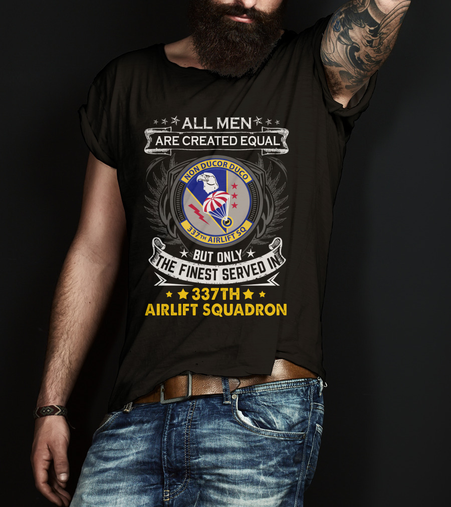 All Men Are Created Equal But Only The Finest Served In 337th Airlift Squadron T-Shirt