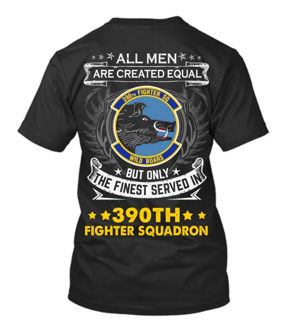 All Men Are Created Equal But Only The Finest Served In 390th Fighter Squadron Wild Boars T-Shirt