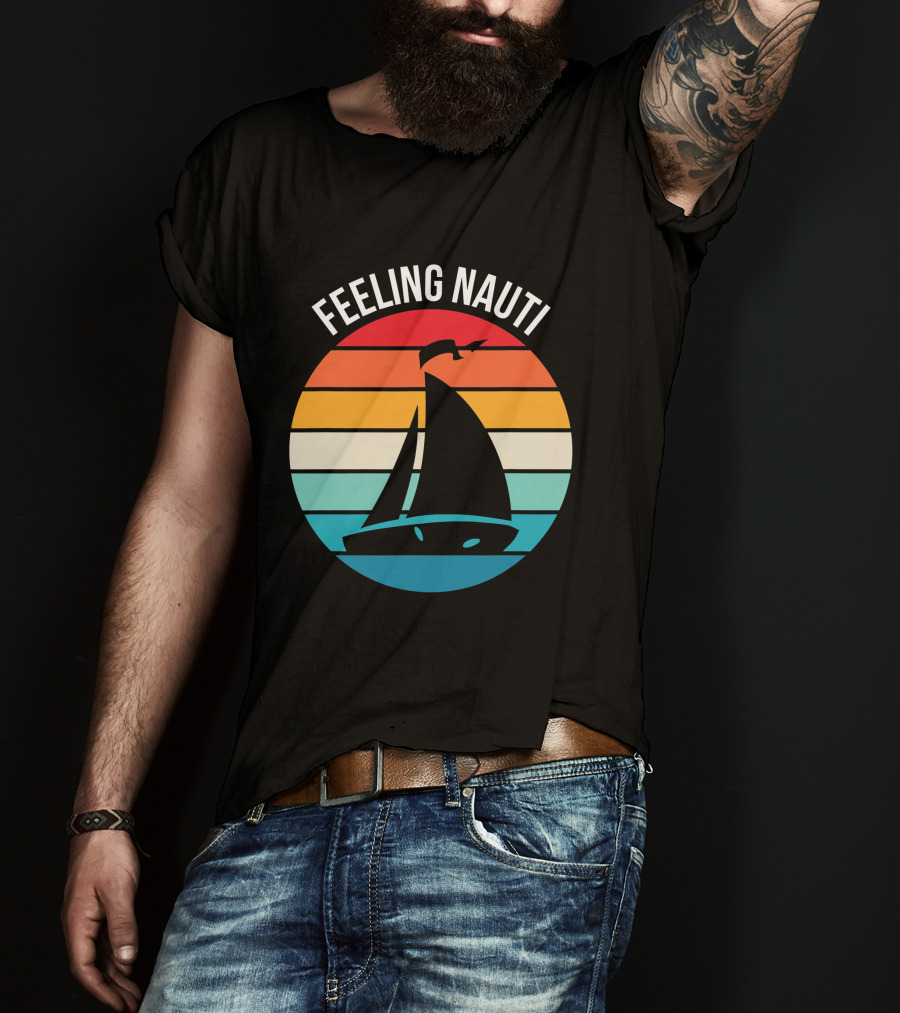 Feeling Nauti Funny Sailing Gift For Sailor Boat Sailing T-Shirt