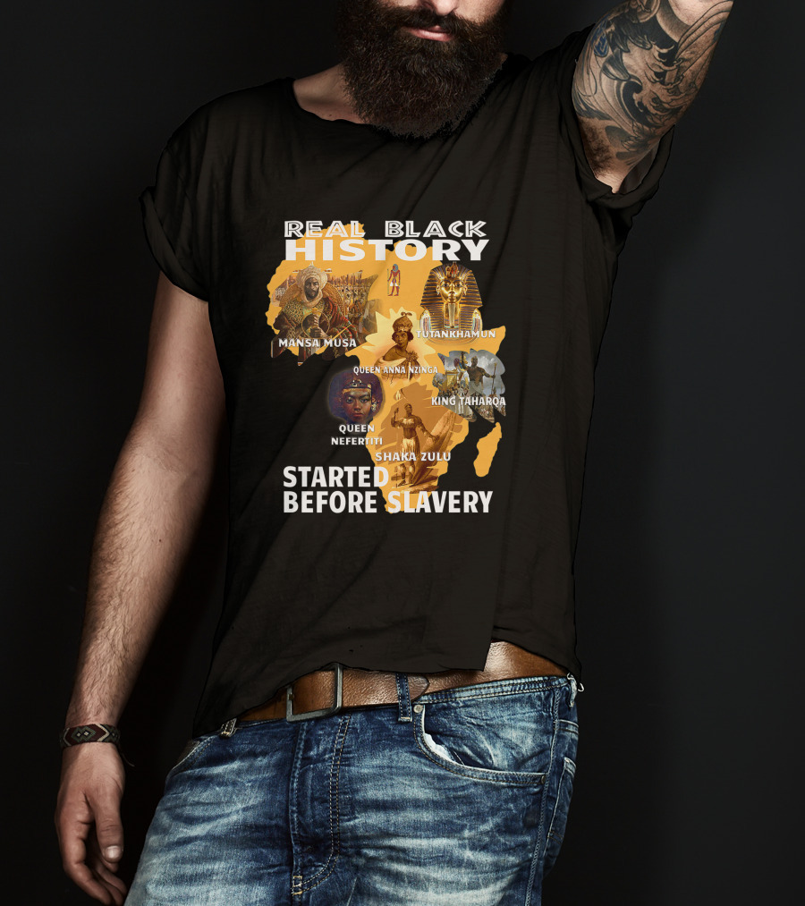 Real Black History Mansa Musa Tutankhamun Queen Anna Nzinga King Taharqa Queen Nefertiti Shaka Zulu Started Before Slavery T-Shirt