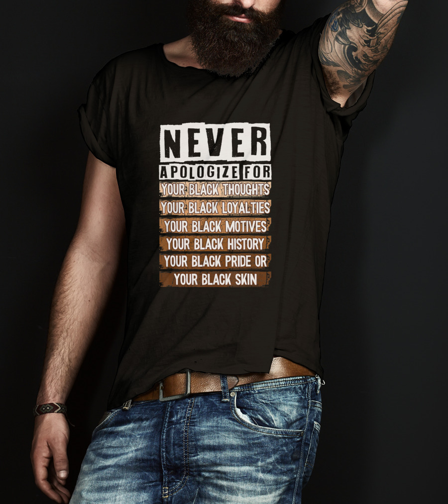 Never Apologize For Your Black Thoughts Loyalties Motives History Pride Skin BLM Melanin Afro T-Shirt