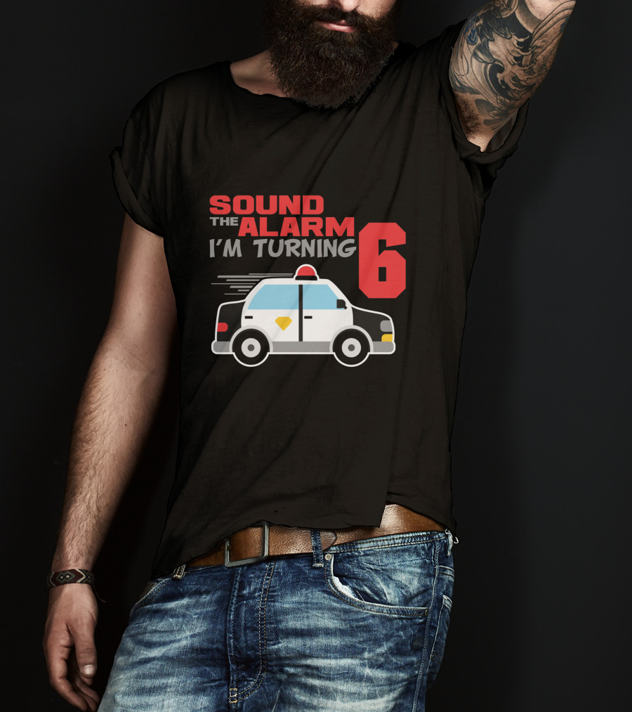 SOUND THE ALARM I'M TURNING 6 Police Car Birthday T-Shirt