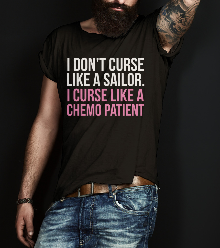 I Don’t Curse Like A Sailor I Curse Like A Chemo Patient Pink Funny Cancer T-Shirt