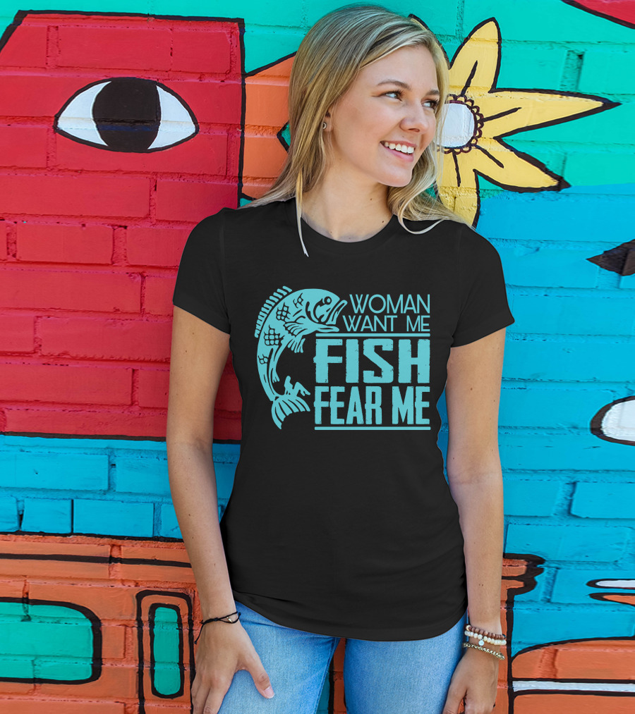 Woman Want ME Fish Fear ME Funny For Fishing T-Shirt