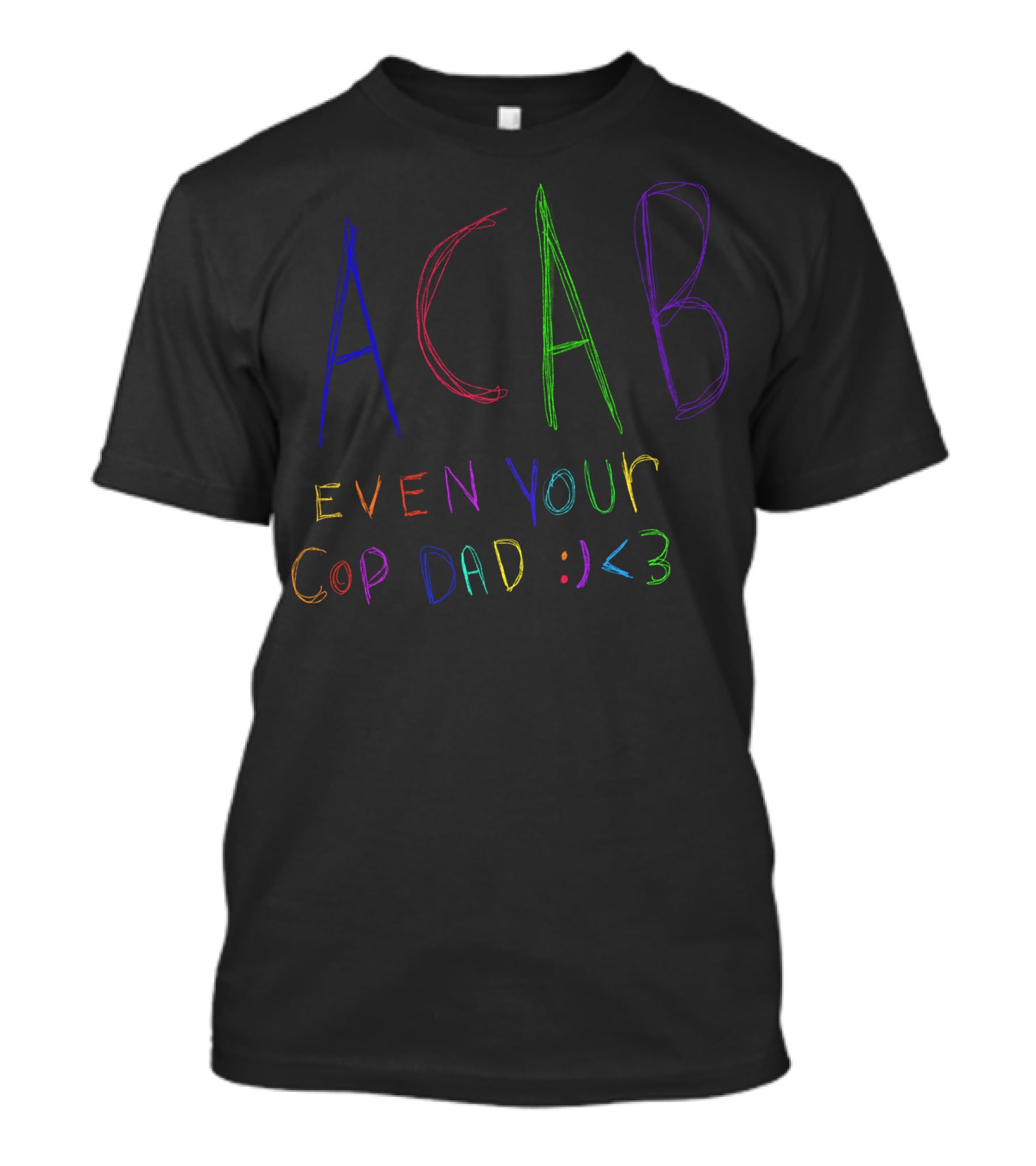 ACAB Even Your Cop Dad :) <3 T-Shirt