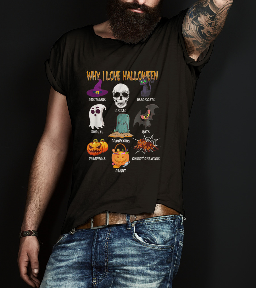 Why I Love Halloween Costumes Skulls Ghosts Pumpkins Black Cats Graveyards Bats Candy Creepy Crawlies T-Shirt