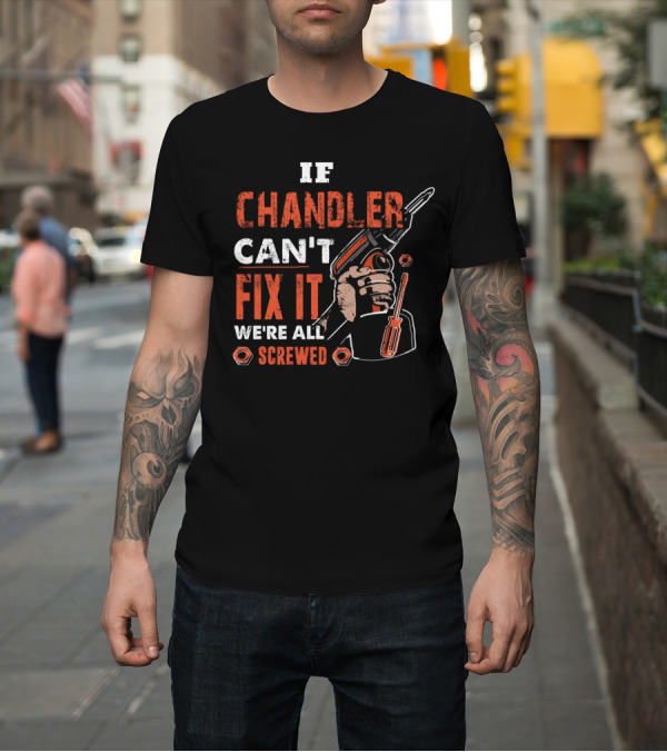 Shirt: IF CHANDLER CAN'T FIX IT WE'RE ALL SCREWED HAND DRILL SCREWDRIVER WRENCH BOLTS T-Shirt IF CHANDLER CAN'T FIX IT WE'RE ALL SCREWED HAND DRILL SCREWDRIVER WRENCH BOLTS T-Shirt