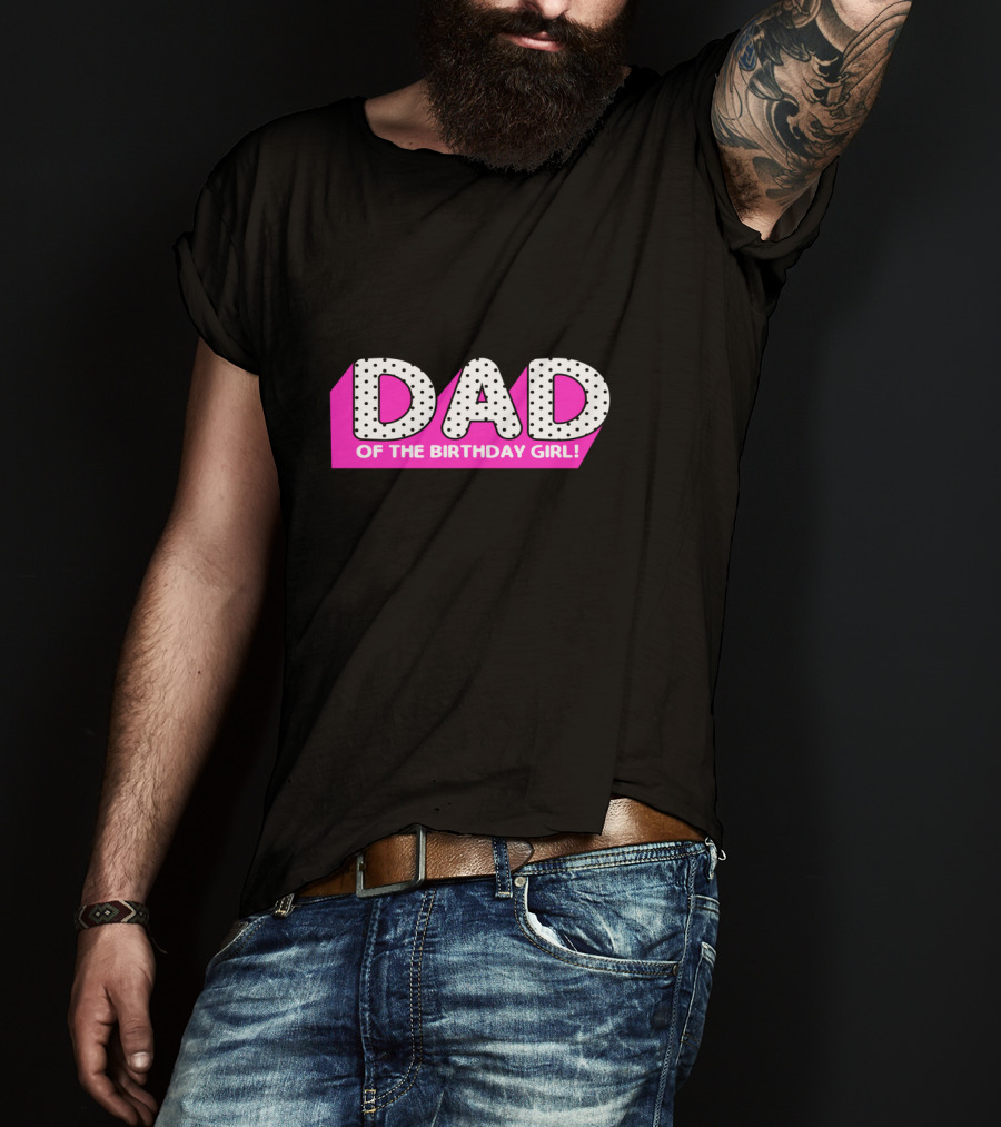 DAD Of The Birthday Girl T-Shirt