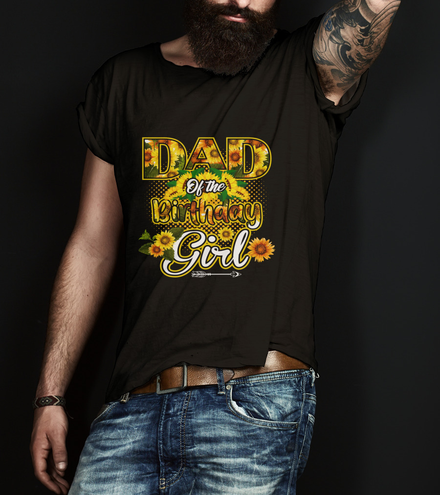 Dad Of The Birthday Girl Sunflower Lover Blossoming T-Shirt