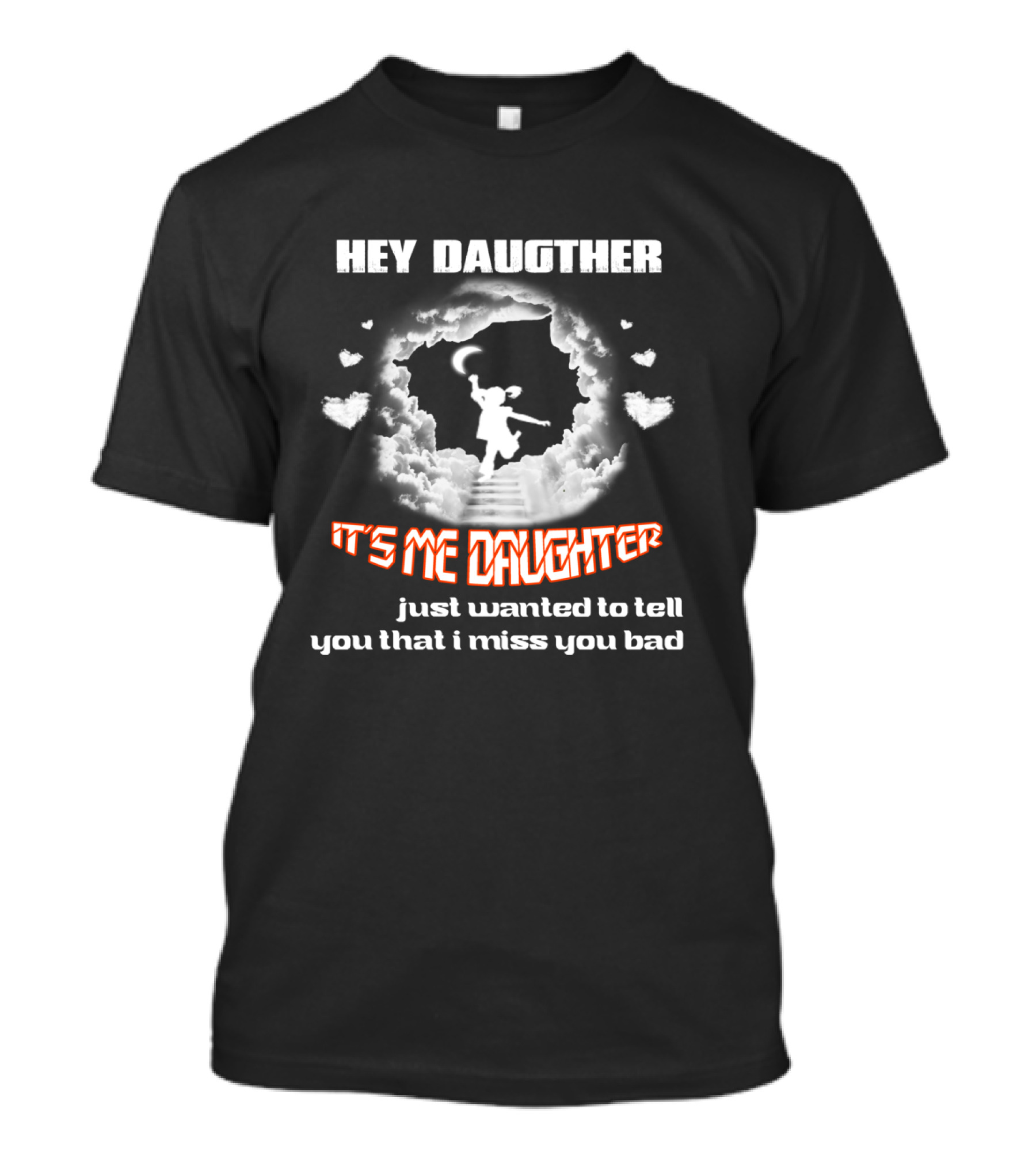 Hey Daughter It's Me Daughter Just Wanted To Tell You That I Miss You Bad T-Shirt