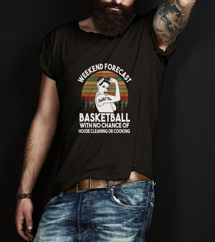Weekend Forecast Basketball Mom No Chance Of House Cleaning Or Cooking T-Shirt