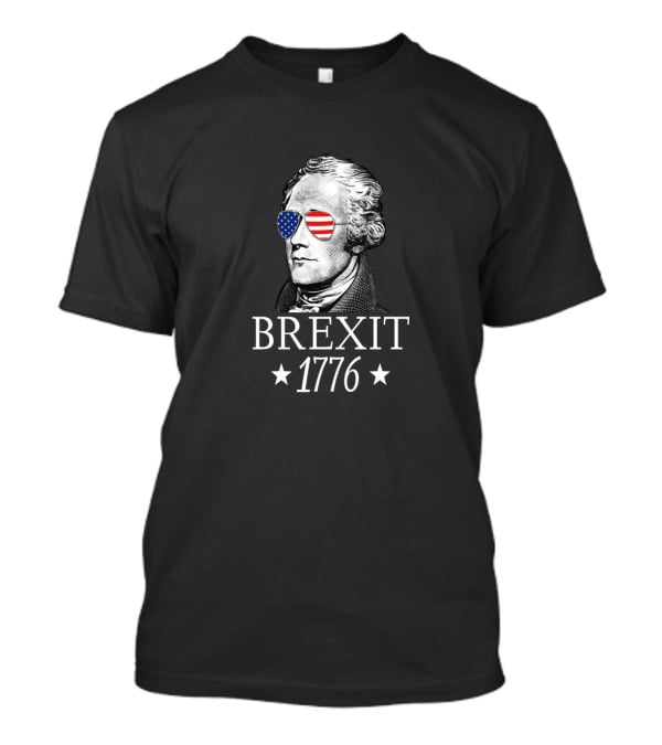 Brexit 1776 Alexander Hamilton With American Flag Glasses Revolution T-Shirt