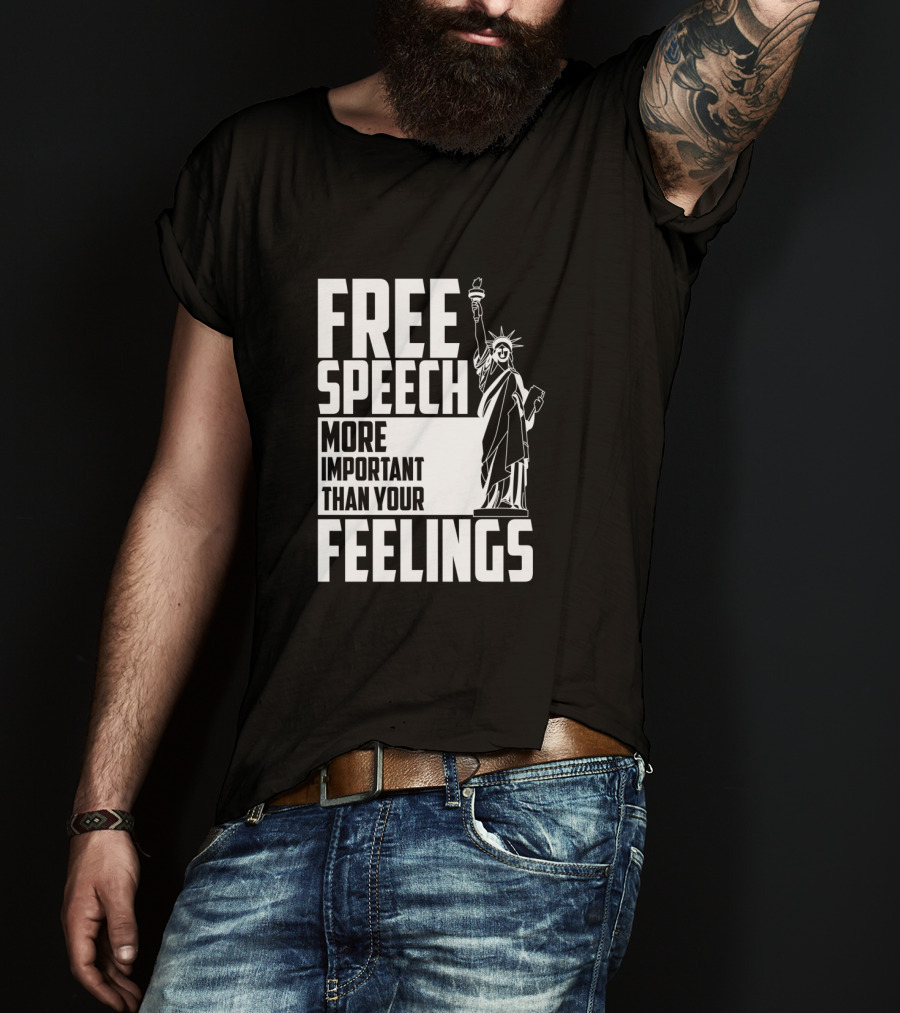 Free Speech More Important Than Your Feelings Statue Of Liberty T-Shirt