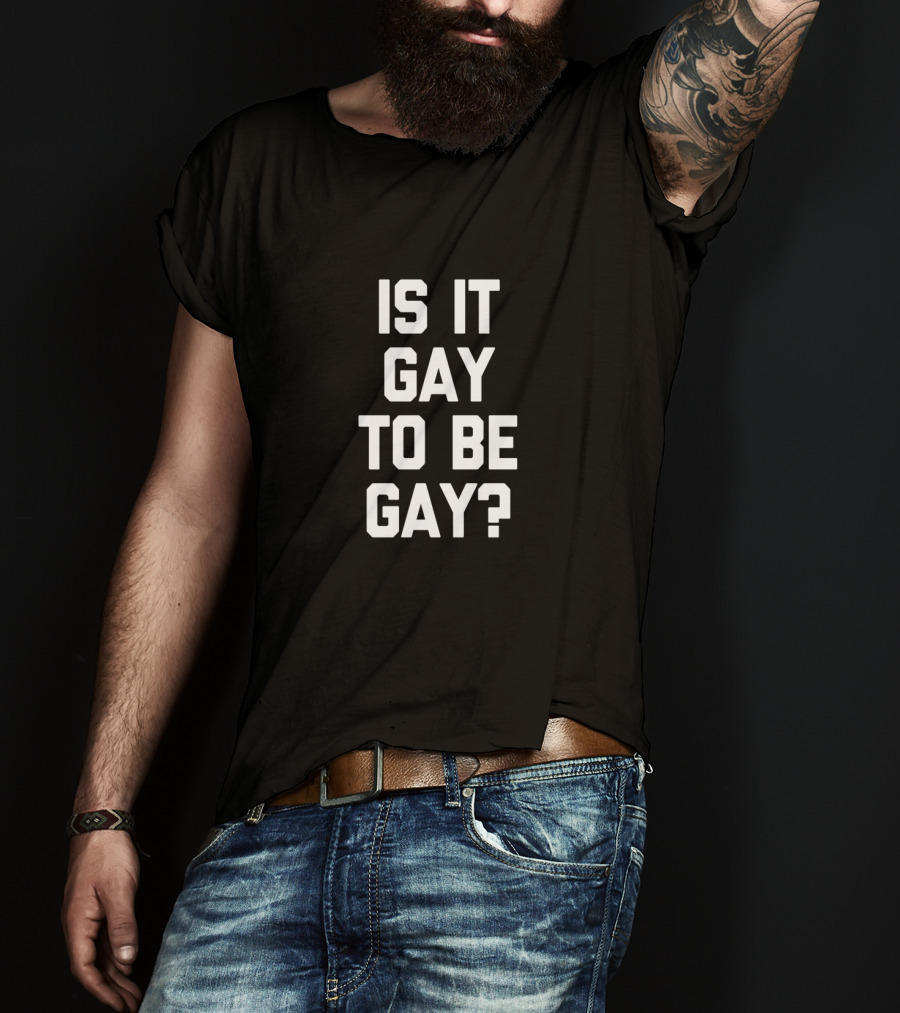 Is It Gay To Be Gay Funny Saying Gay Pride T-Shirt