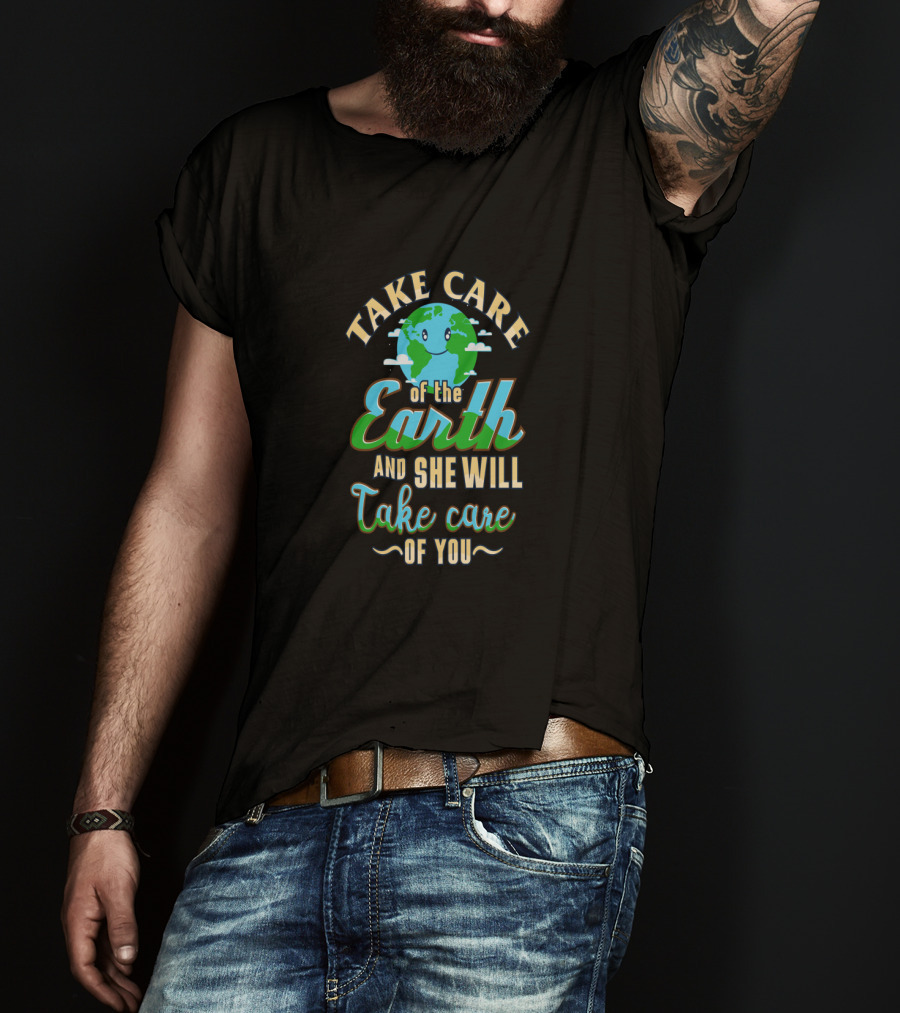 Take Care Of The Earth Of The Earth And She Will Take Care Of You T-Shirt