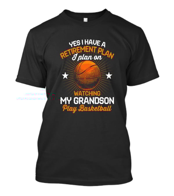 Yes I Have A Retirement Plan I Plan On Watching My Grandson Play Basketball T-Shirt