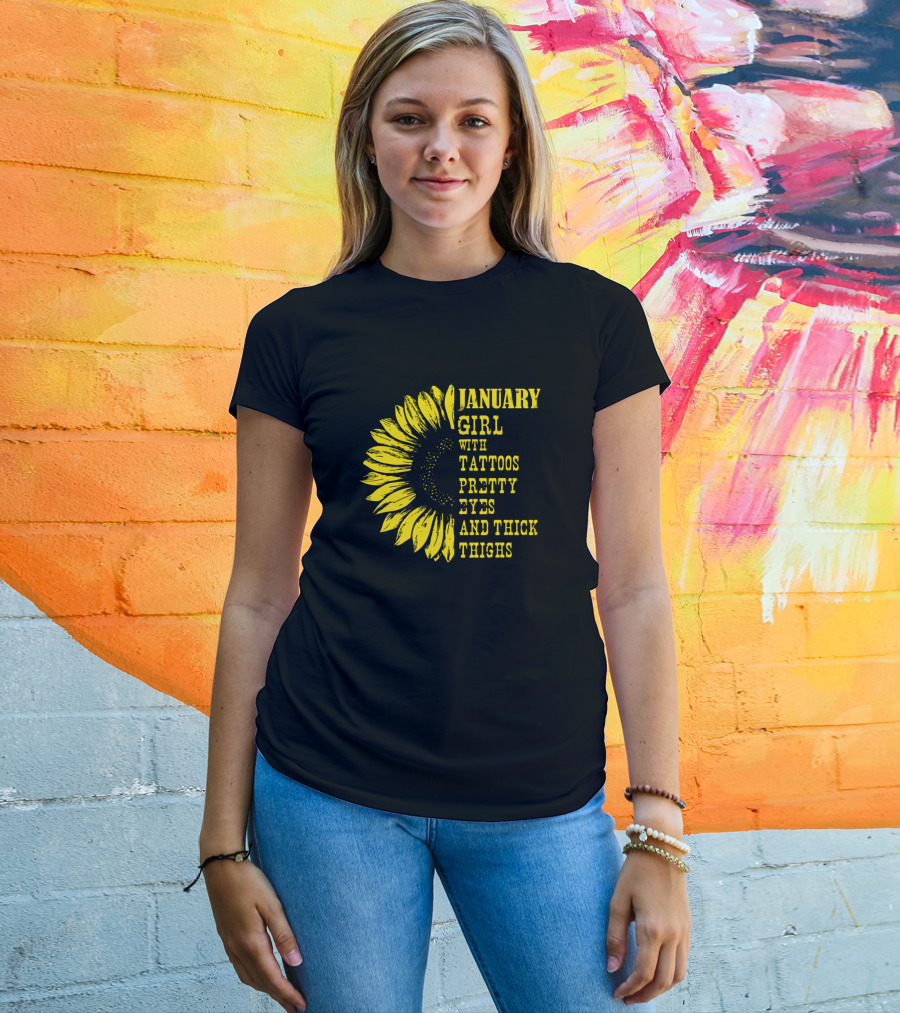 January Girl With Tattoos Pretty Eyes And Thick Thighs Sunflower T-Shirt