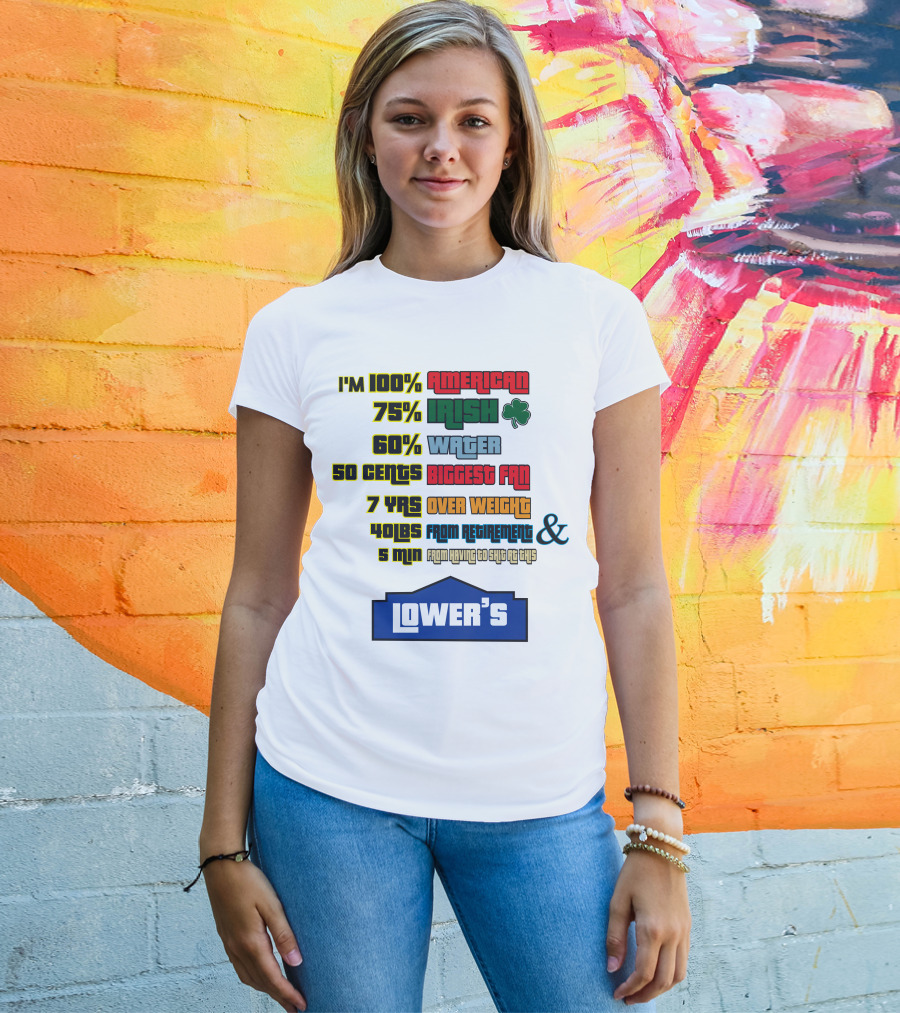I'm 100% American 75% Irish Shamrock 60% Water 50 Cents Biggest Fan 7 Yrs Over Weight 40lbs From Retirement And 5 Min From Having To Ship At This LOWER'S T-Shirt