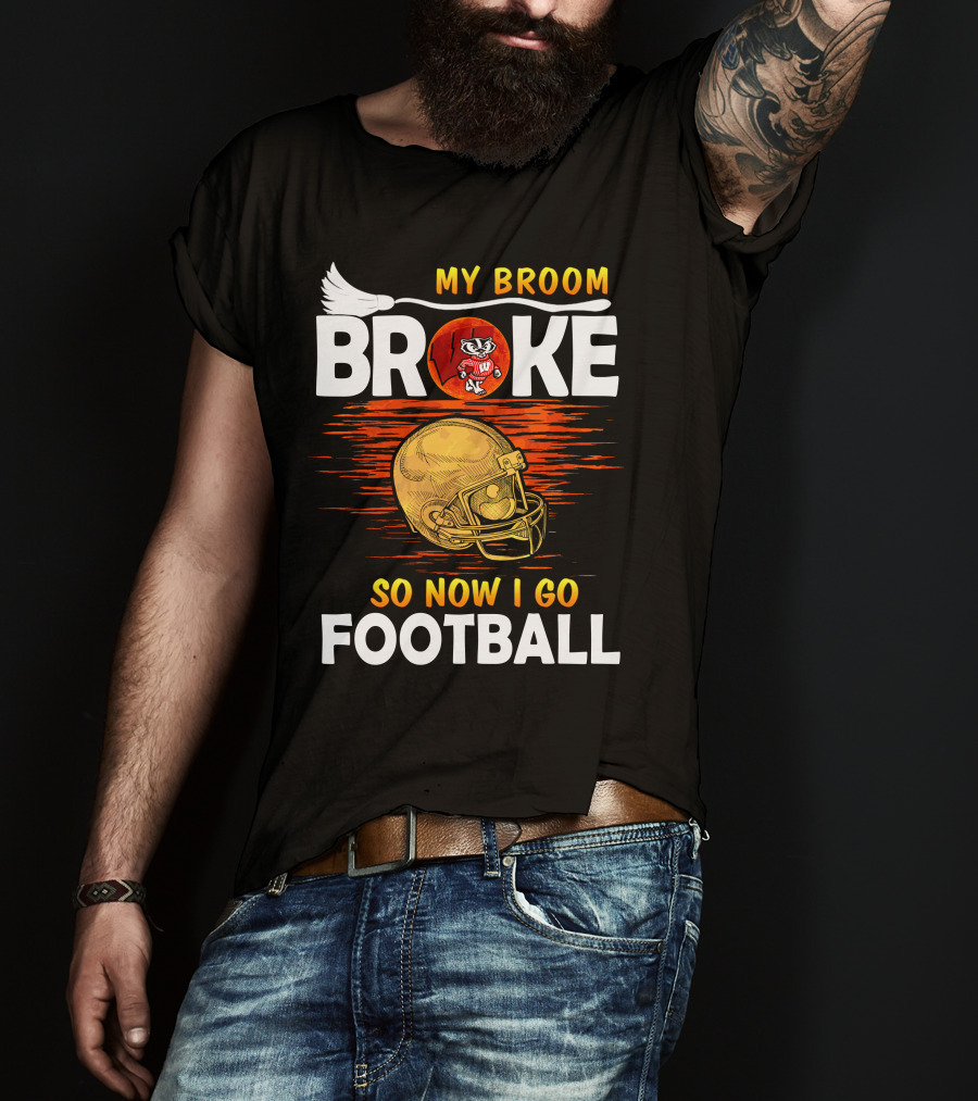 My Broom Broke So Now I Go Football Wisconsin Badgers Helmet T-Shirt