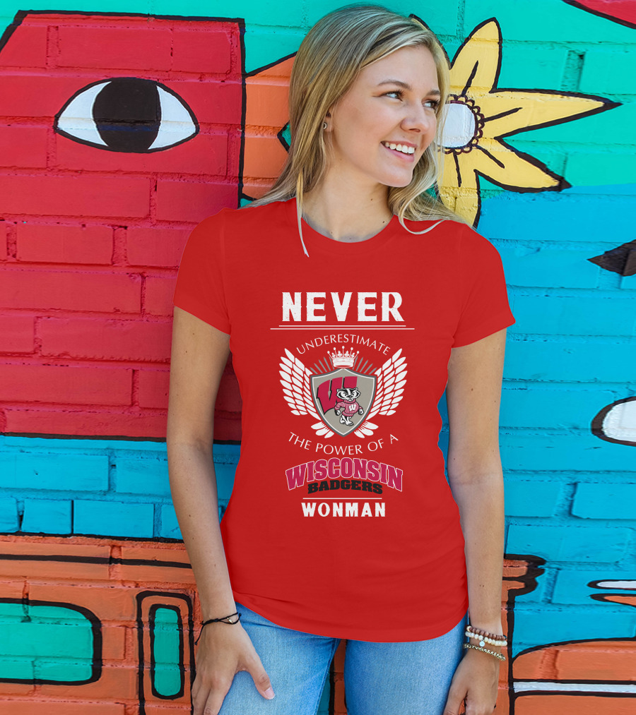 NEVER Underestimate The Power Of A Wisconsin Badgers Woman T-Shirt