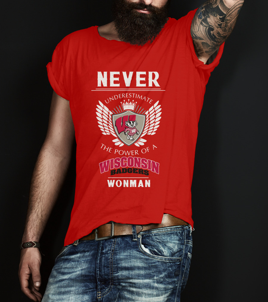 NEVER Underestimate The Power Of A Wisconsin Badgers Woman T-Shirt