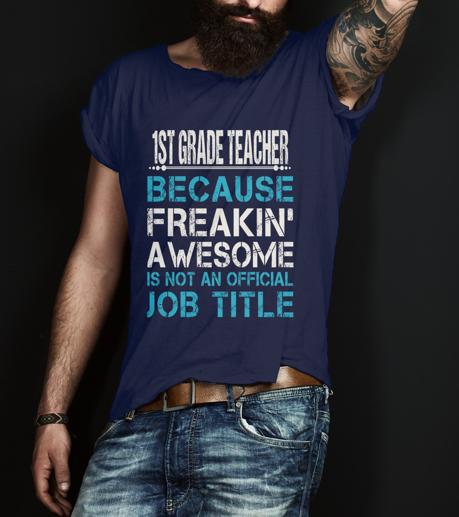 1St Grade Teacher Because Freakin' Awesome Is Not An Official Job Title T-Shirt