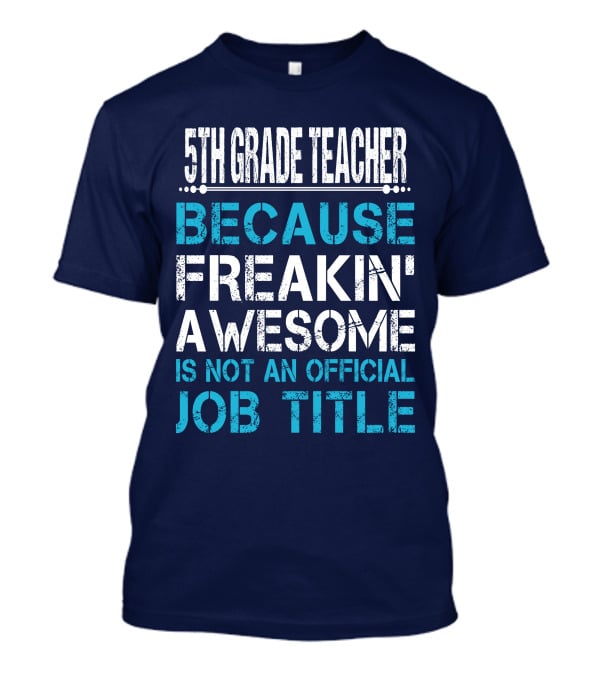 5Th Grade Teacher Because Freakin' Awesome Is Not An Official Job Title T-Shirt