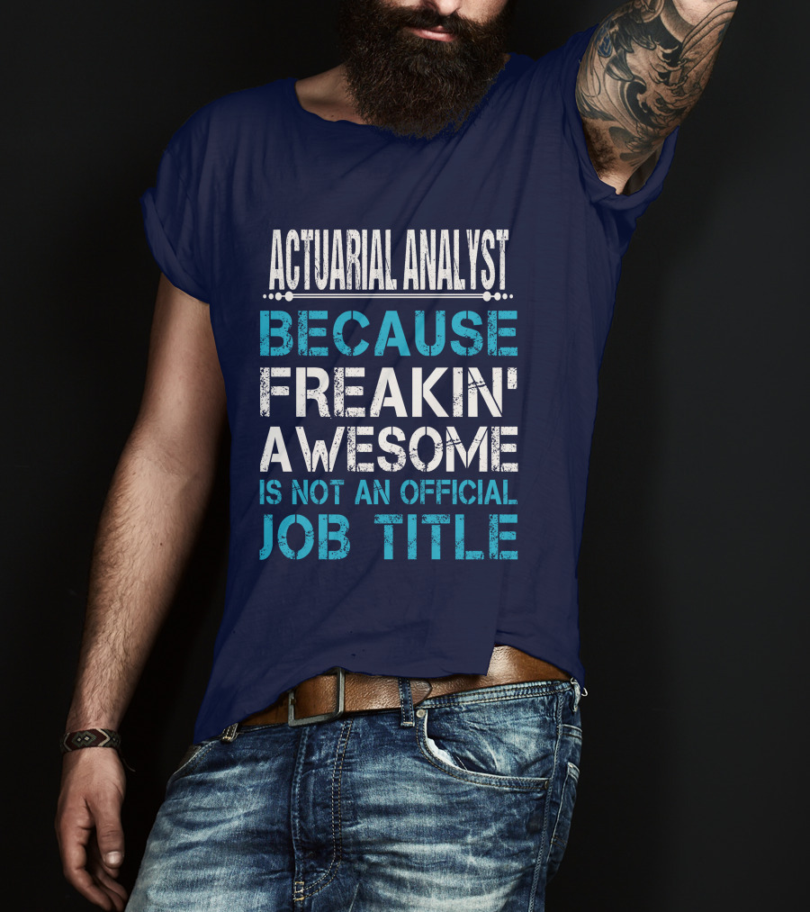 Actuarial Analyst Because Freakin' Awesome Is Not An Official Job Title T-Shirt