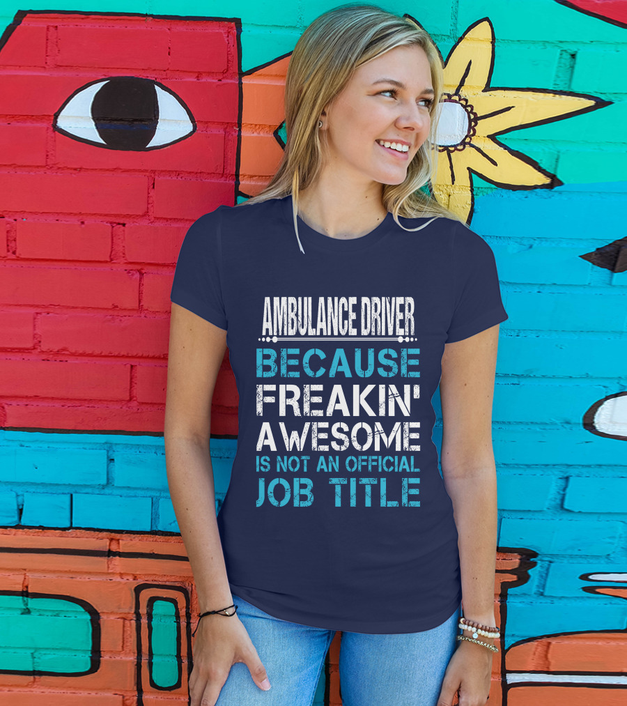 Ambulance Driver Because Freakin' Awesome Is Not An Official Job Title T-Shirt