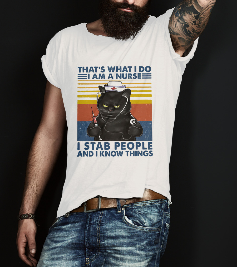 That's What I Do I Am A Nurse I Stab People And I Know Things T-Shirt
