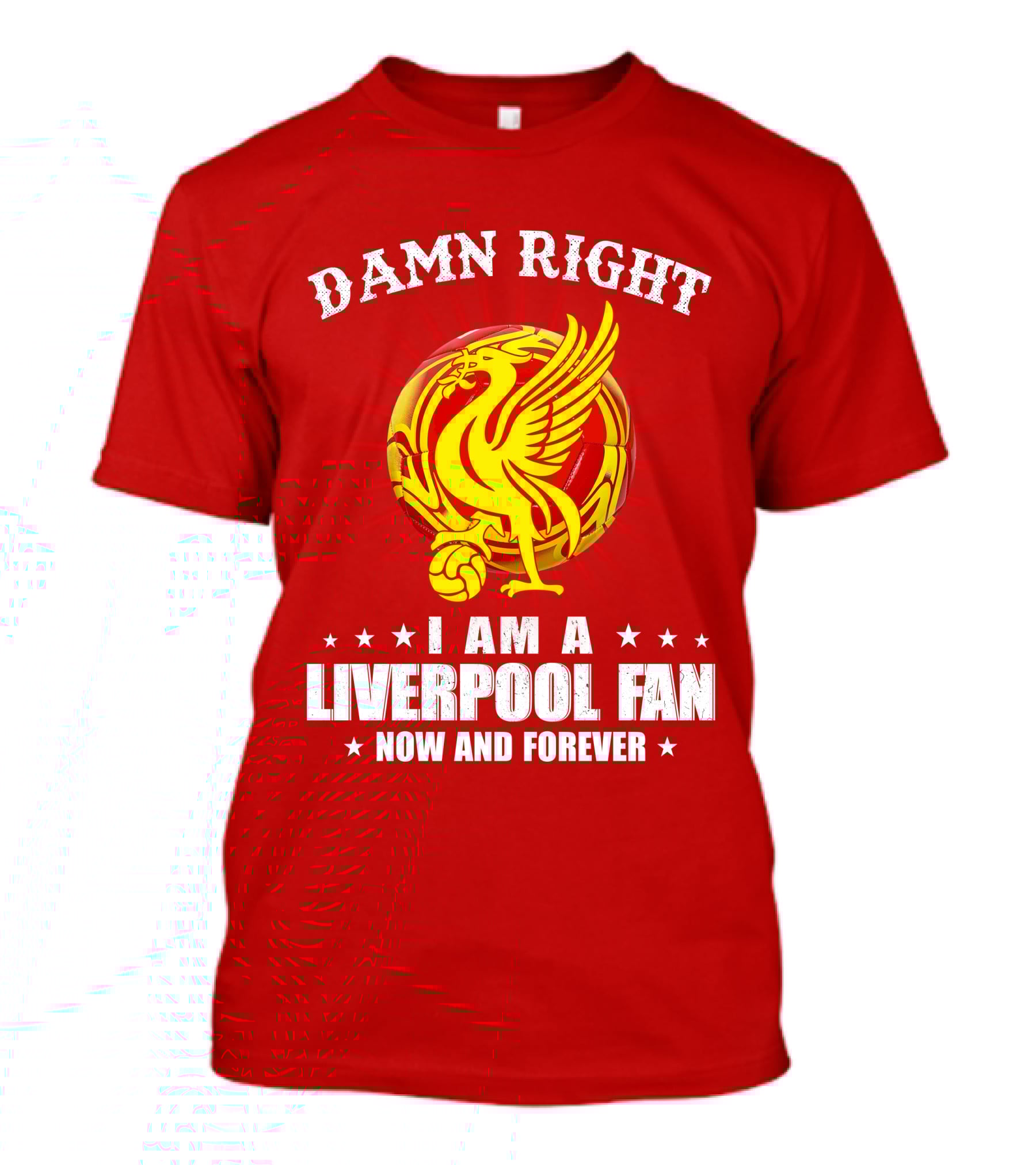 Damn Right I Am A Liverpool Fan Now And Forever T-Shirt