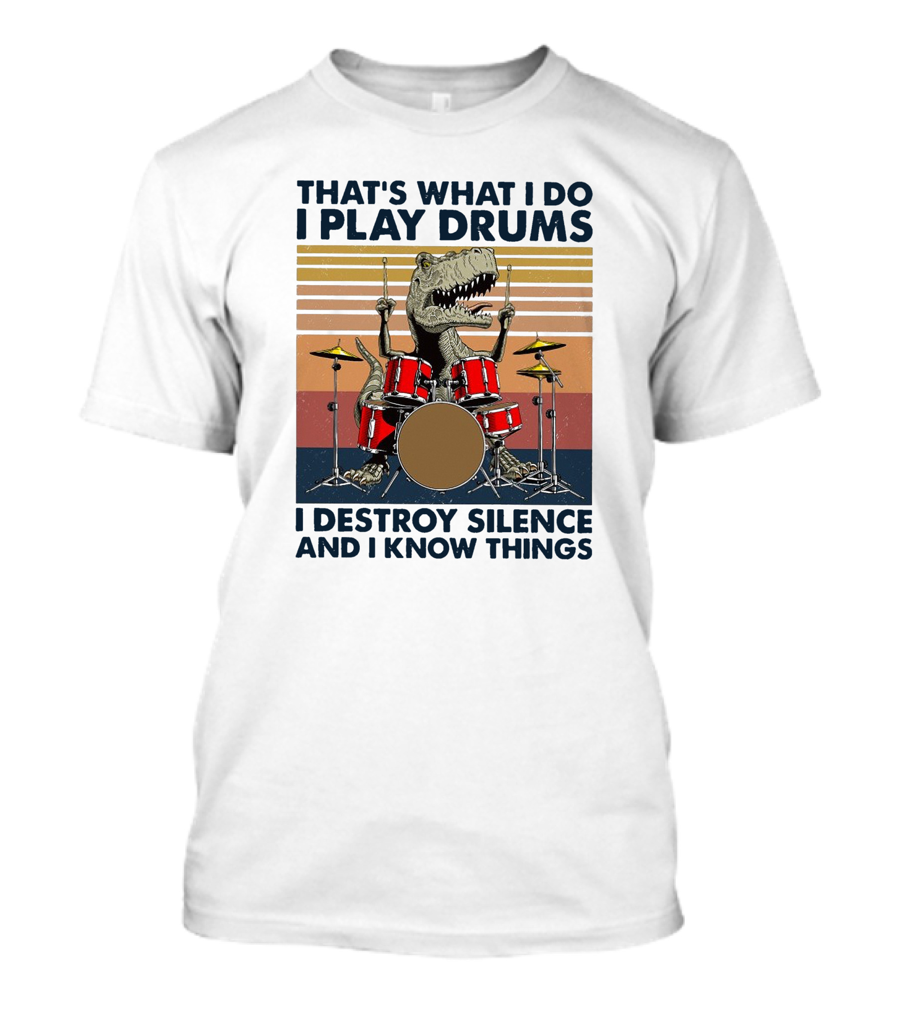 That's What I Do I Play Drums I Destroy Silence And I Know Things T-Shirt