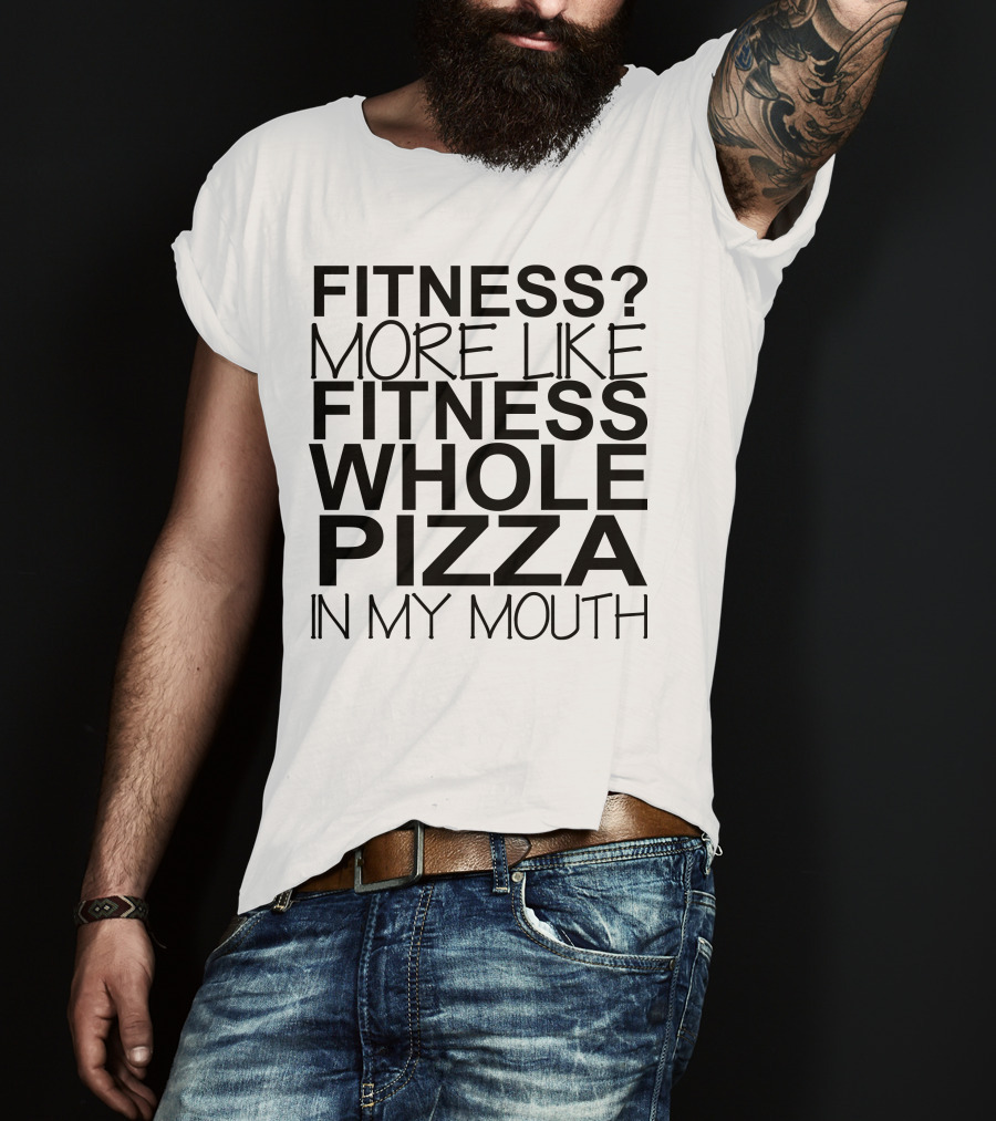 Fitness More Like Fitness Whole Pizza In My Mouth T-Shirt