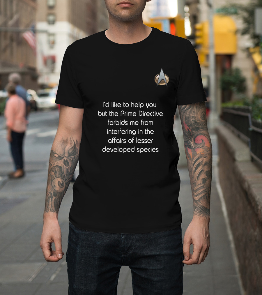 I'd Like To Help You But The Prime Directive Forbids Me From Interfering In The Affairs Of Lesser Developed Species Star Trek Badge T-Shirt