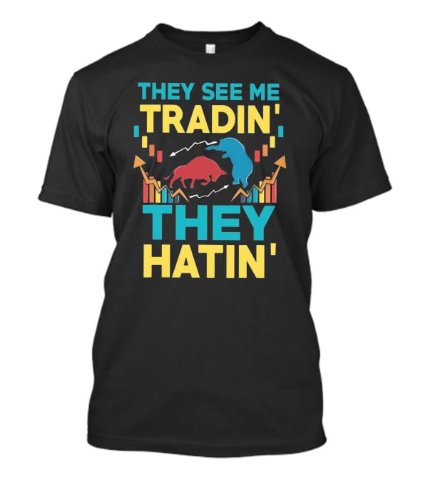THEY SEE ME TRADIN' THEY HATIN' Bull And Bear Market Chart Trends T-Shirt