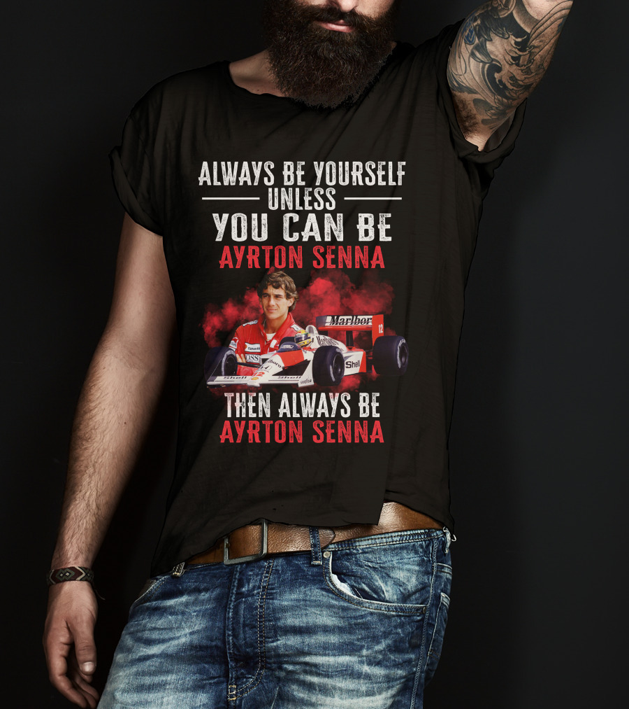 Always Be Yourself Unless You Can Be Ayrton Senna Then Always Be Ayrton Senna T-Shirt