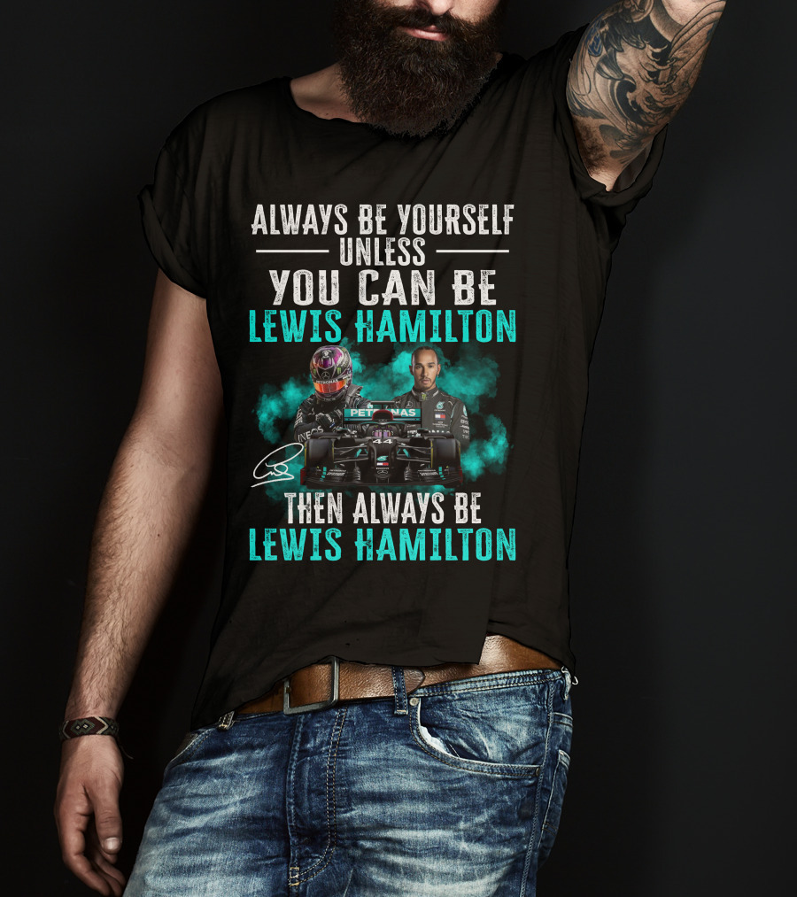 Always Be Yourself Unless You Can Be Lewis Hamilton Then Always Be Lewis Hamilton T-Shirt