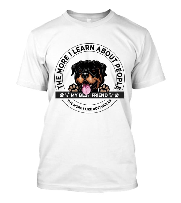 The More I Learn About People My Best Friend The More I Like Rottweiler T-Shirt