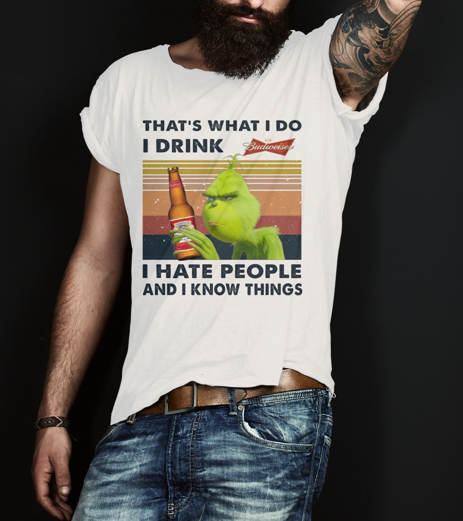 That's What I Do I Drink Budweiser I Hate People And I Know Things T-Shirt
