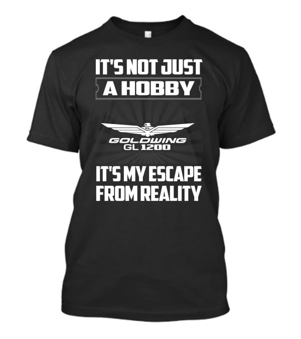 It's Not Just A Hobby Goldwing Gl 1200 It's My Escape From Reality T-Shirt
