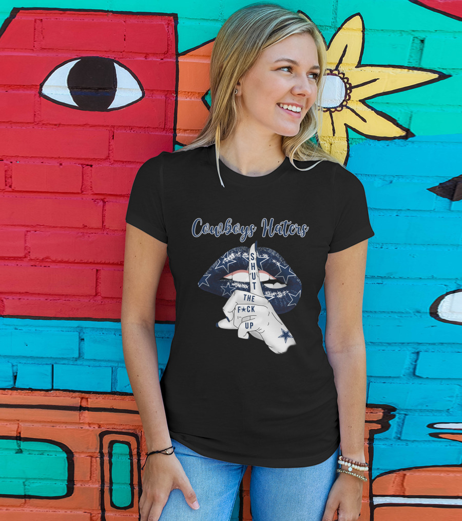 Cowboys Haters Shut The F Up T-Shirt