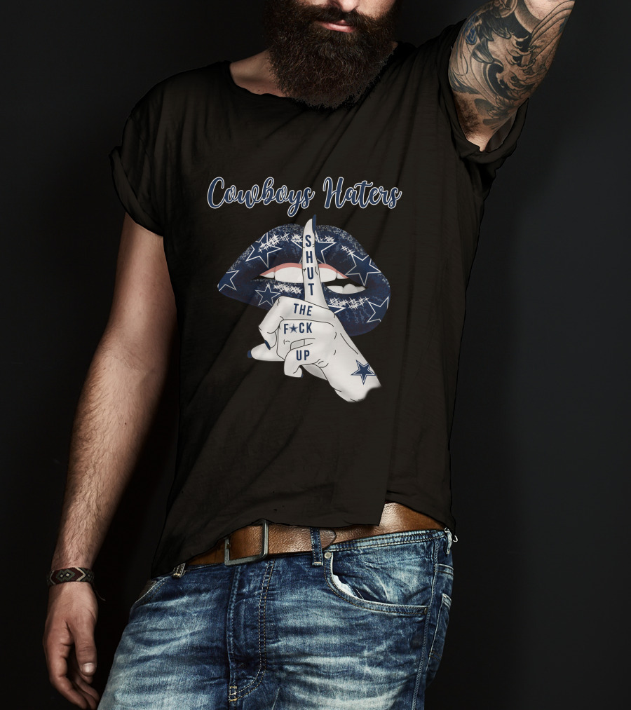 Cowboys Haters Shut The F Up T-Shirt
