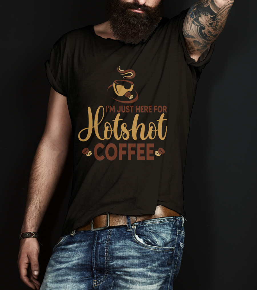 I'm Just Here For Hotshot Coffee T-Shirt