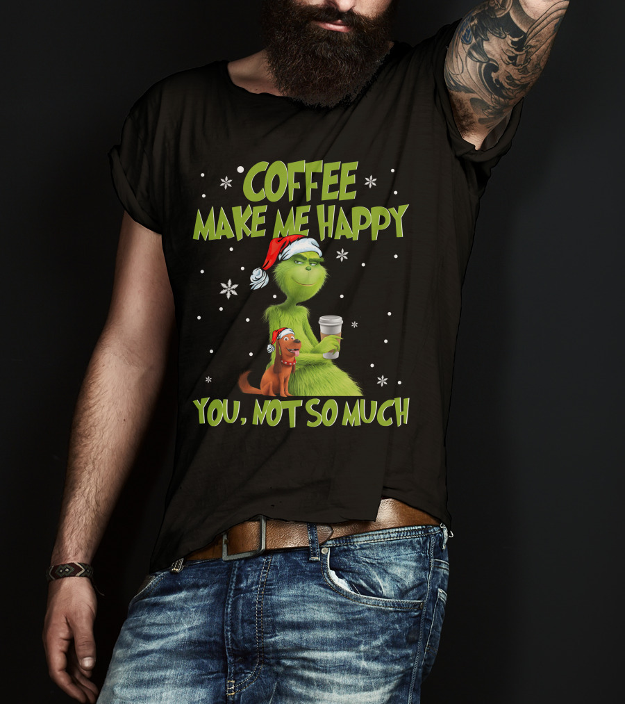Coffee Make ME Happy You, Not So Much T-Shirt
