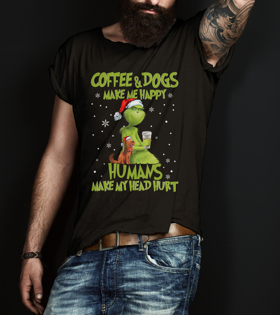 Grinch Coffee And Dogs Make Me Happy Humans Make My Head Hurt T-Shirt