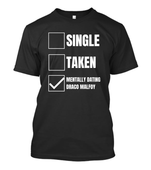 Single Taken Mentally Dating Draco Malfoy T-Shirt