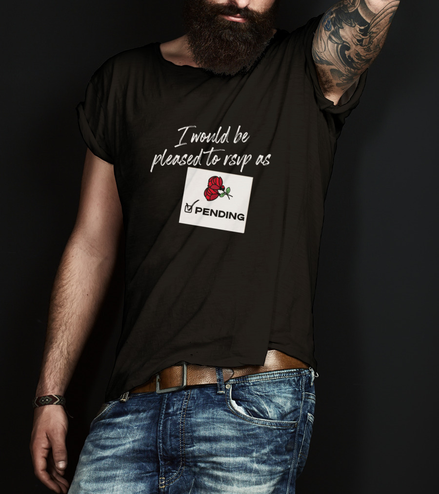 I Would Be Pleased To RSVP As Pending Rose T-Shirt