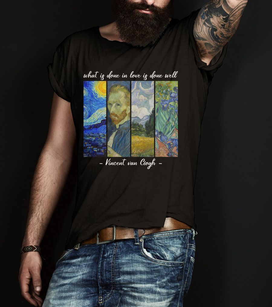 What Is Done In Love Is Done Well Vincent Van Gogh T-Shirt