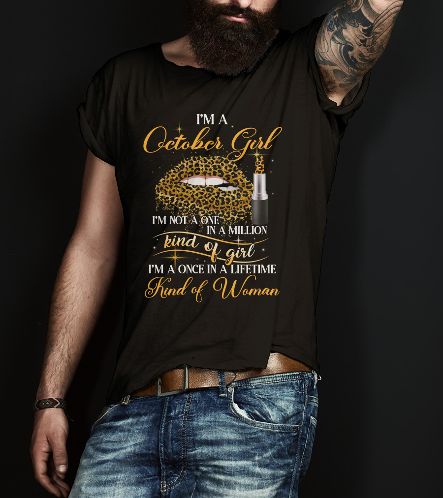 I'm A October Girl I'm Not A One In A Million Kind Of Girl I'm A Once In A Lifetime Kind Of Woman T-Shirt
