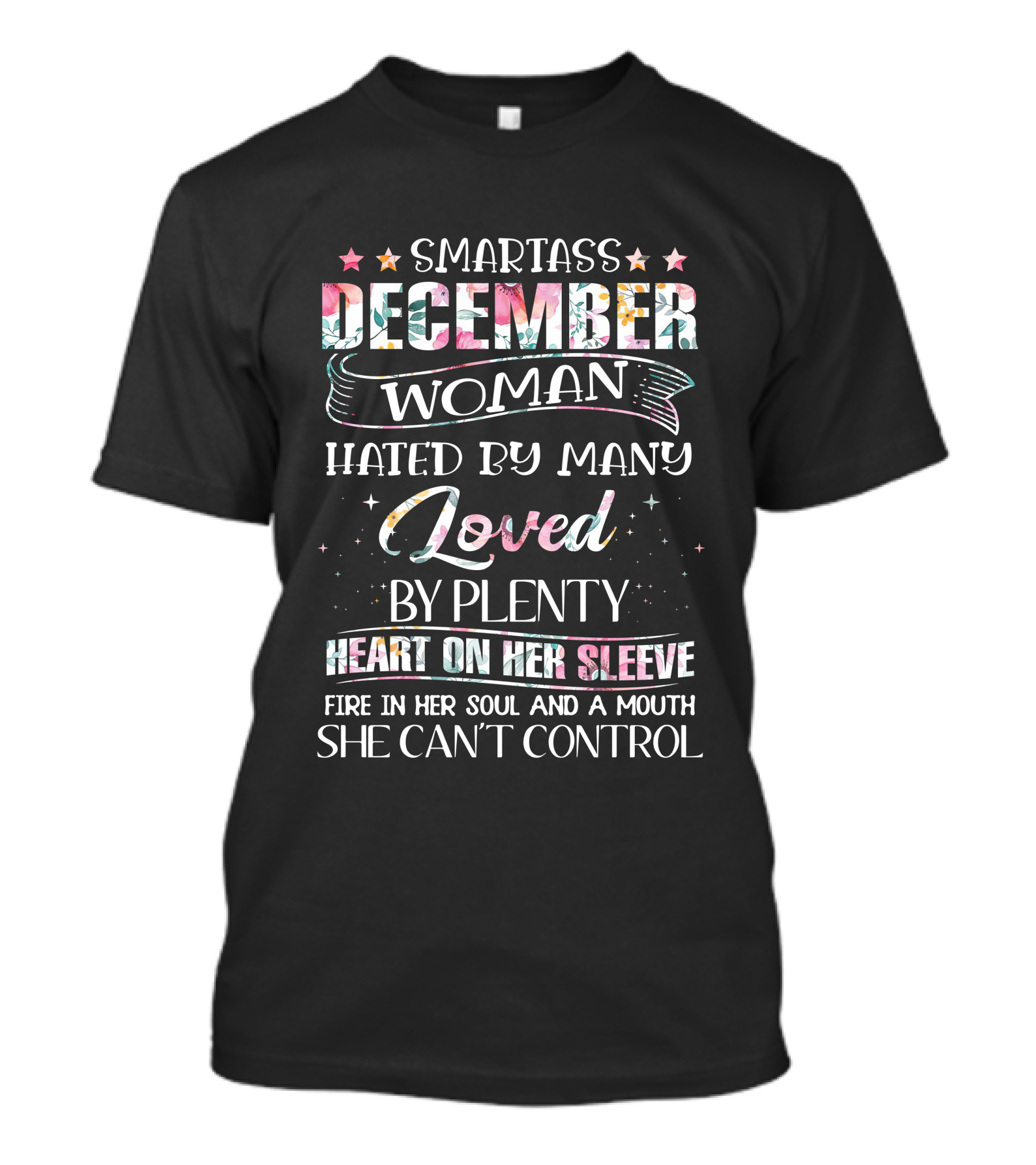 Smartass December Woman Hated By Many Loved By Plenty Heart On Her Sleeve Fire IN Her Soul And A Mouth She Can't Control T-Shirt